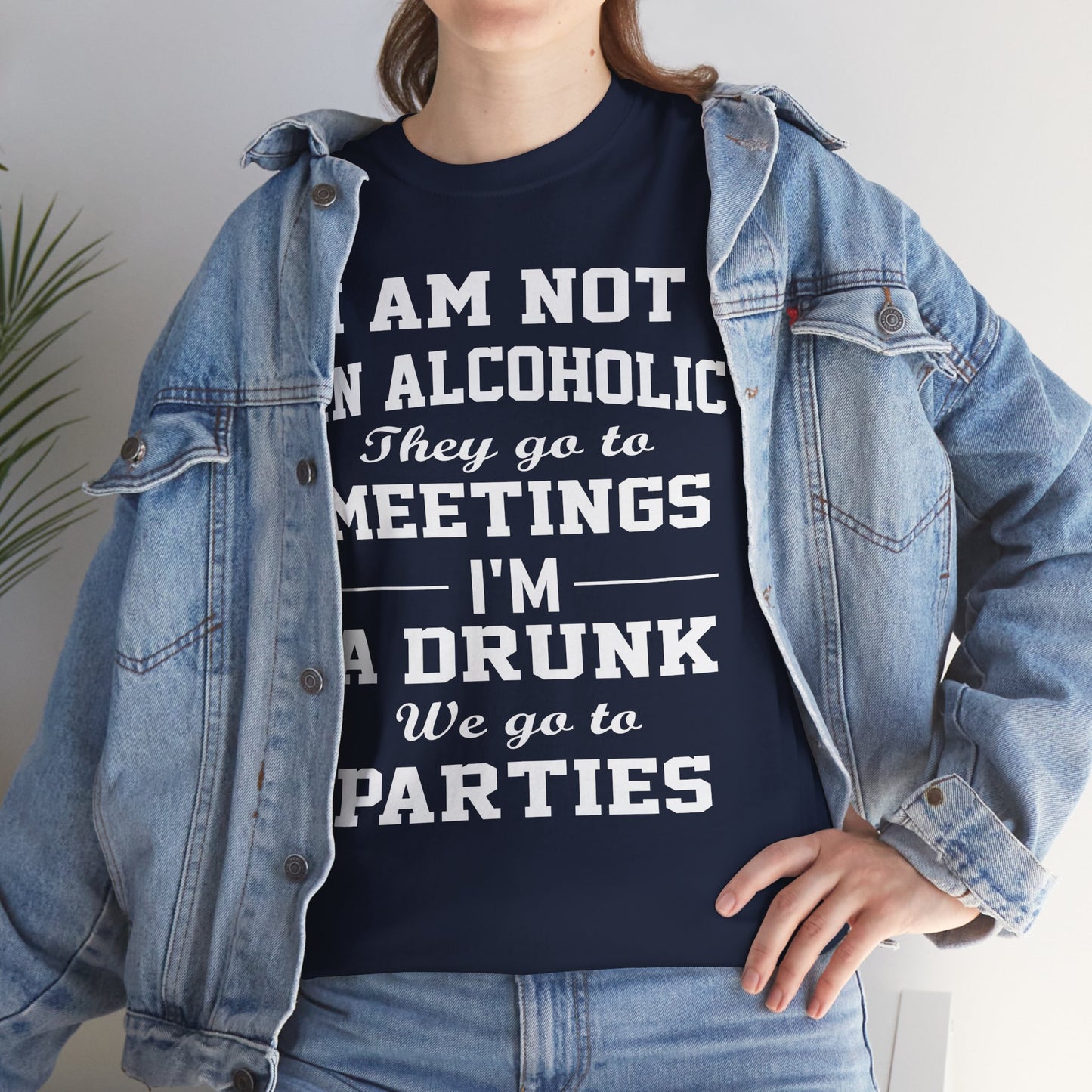 I'm not a alcoholic they go to meetings I'm a drunk they go to parties, funny shirt, Tee Shirt, Unisex Cotton Shirt, Cozy Family Tee