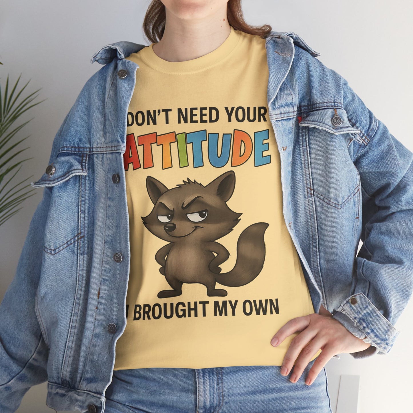 I don't need your attitude, I brought my own