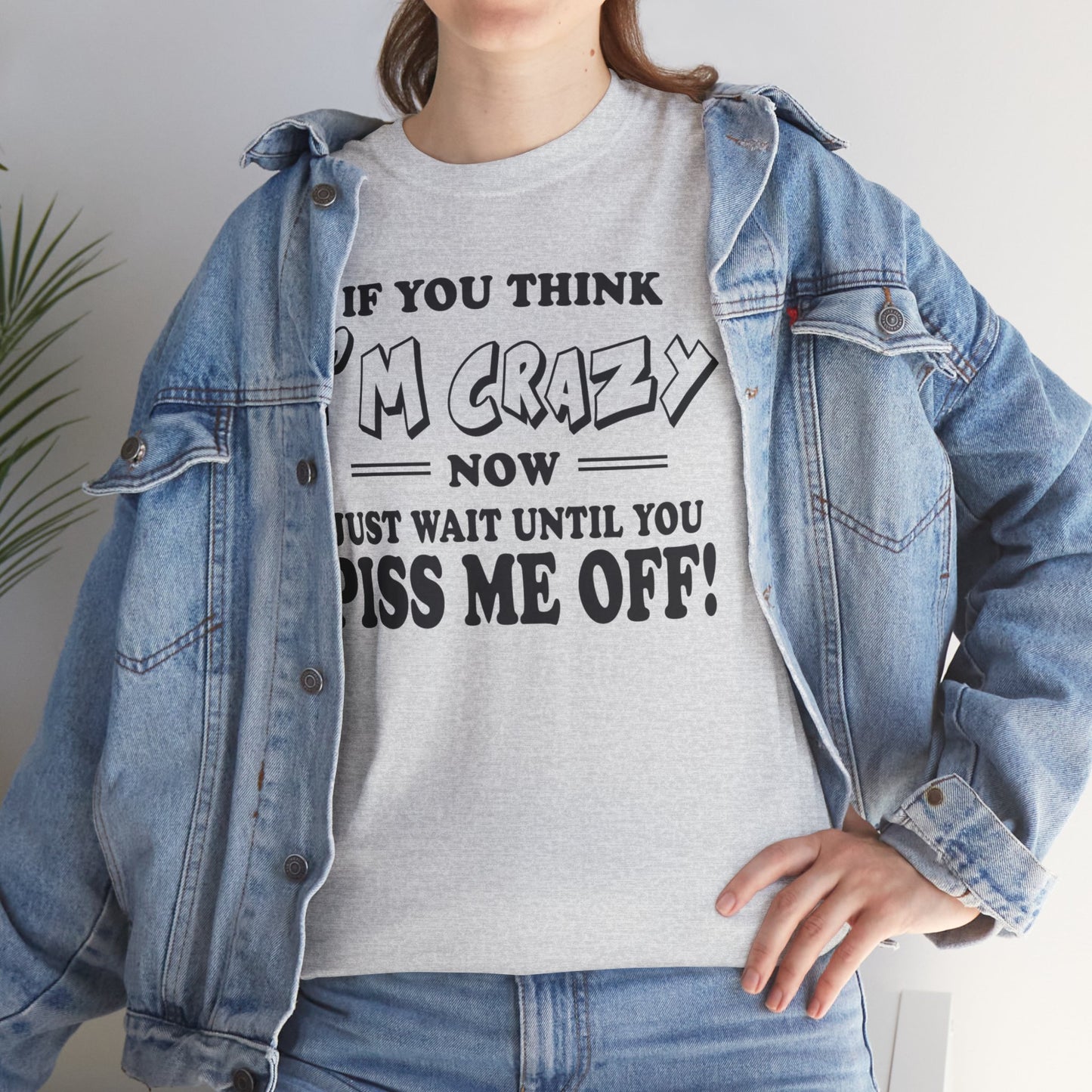 If you think I'm Crazy what until you piss me off, funny shirt, Tee Shirt, Unisex Cotton Shirt, Cozy Family Tee