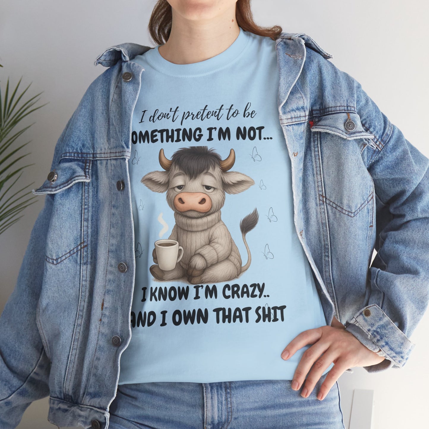 I don't pretend to be something I'm not... I know I'm Crazy and I own that shit