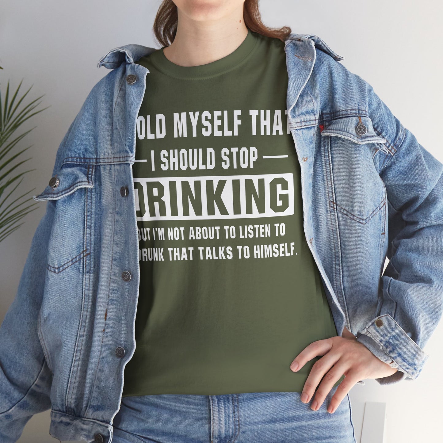 I Told Myself That I Should Stop Drinking, But I'm Not About To Listen To A Drunk That Talks To Himself