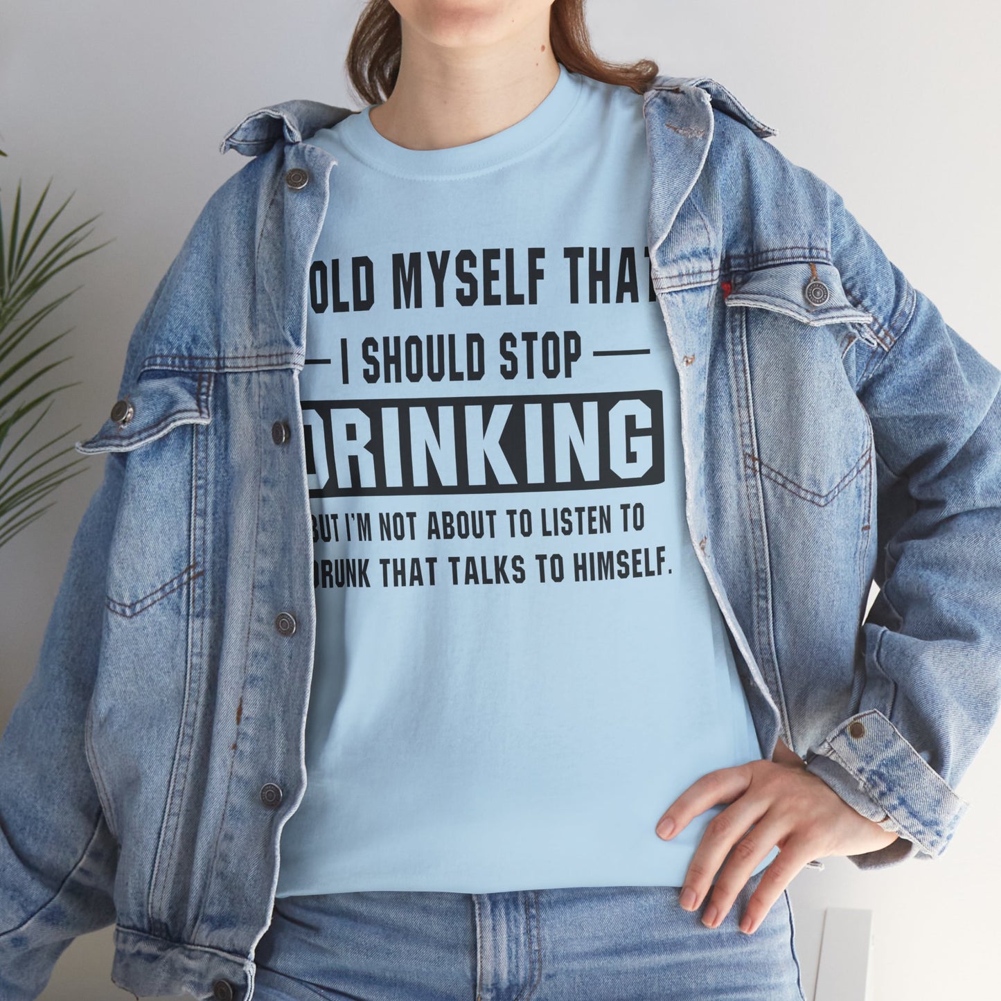 I Told Myself That I Should Stop Drinking, But I'm Not About To Listen To A Drunk That Talks To Himself