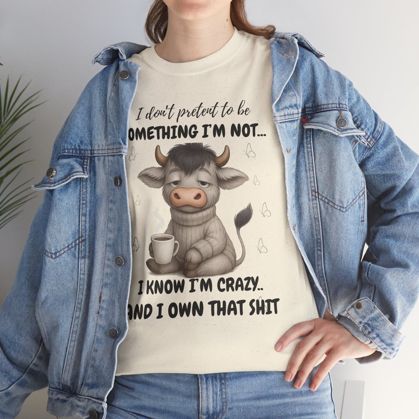 I don't pretend to be something I'm not... I know I'm Crazy and I own that shit