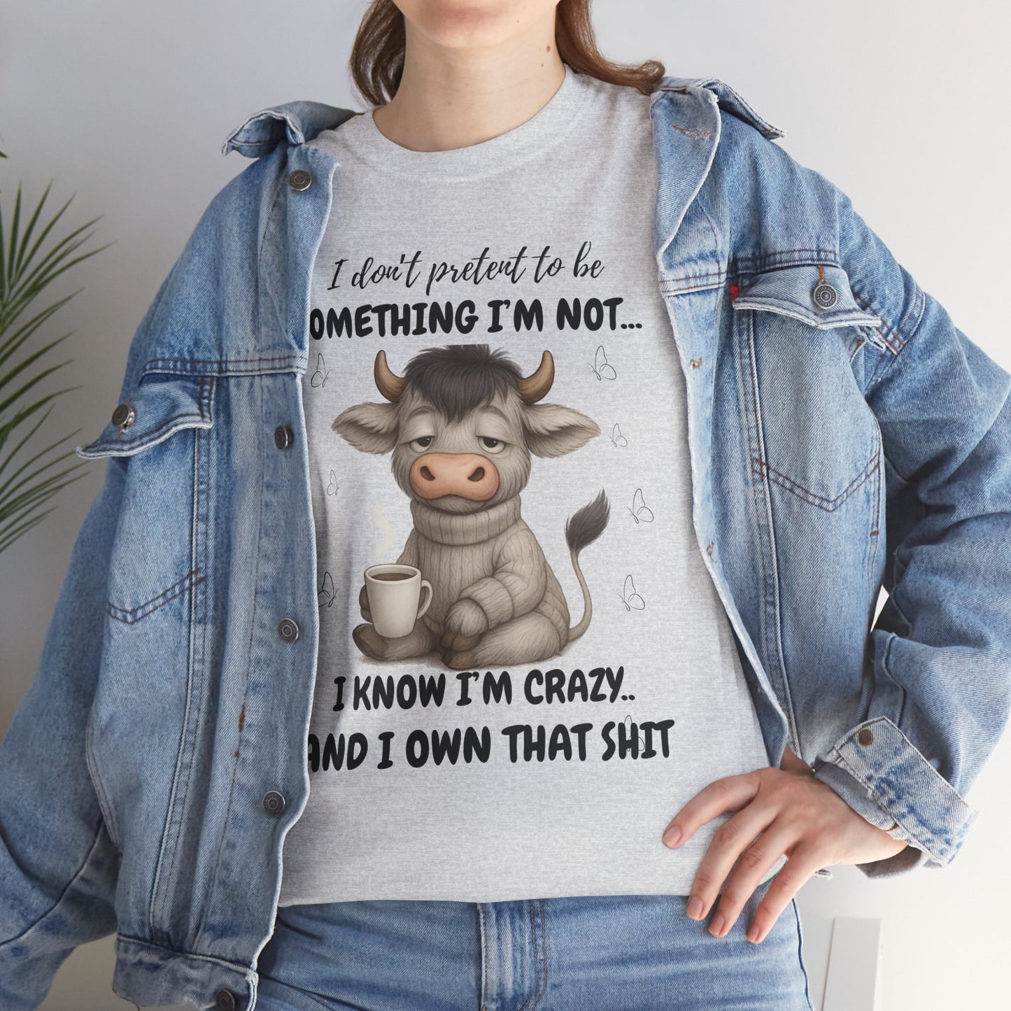I don't pretend to be something I'm not... I know I'm Crazy and I own that shit