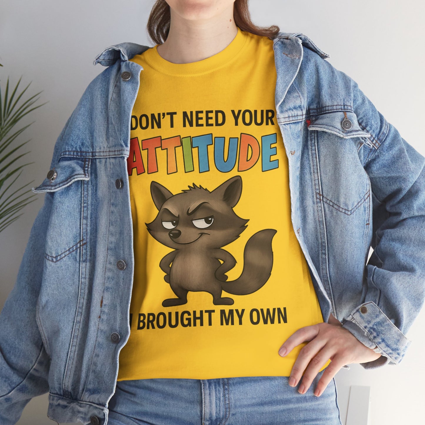 I don't need your attitude, I brought my own