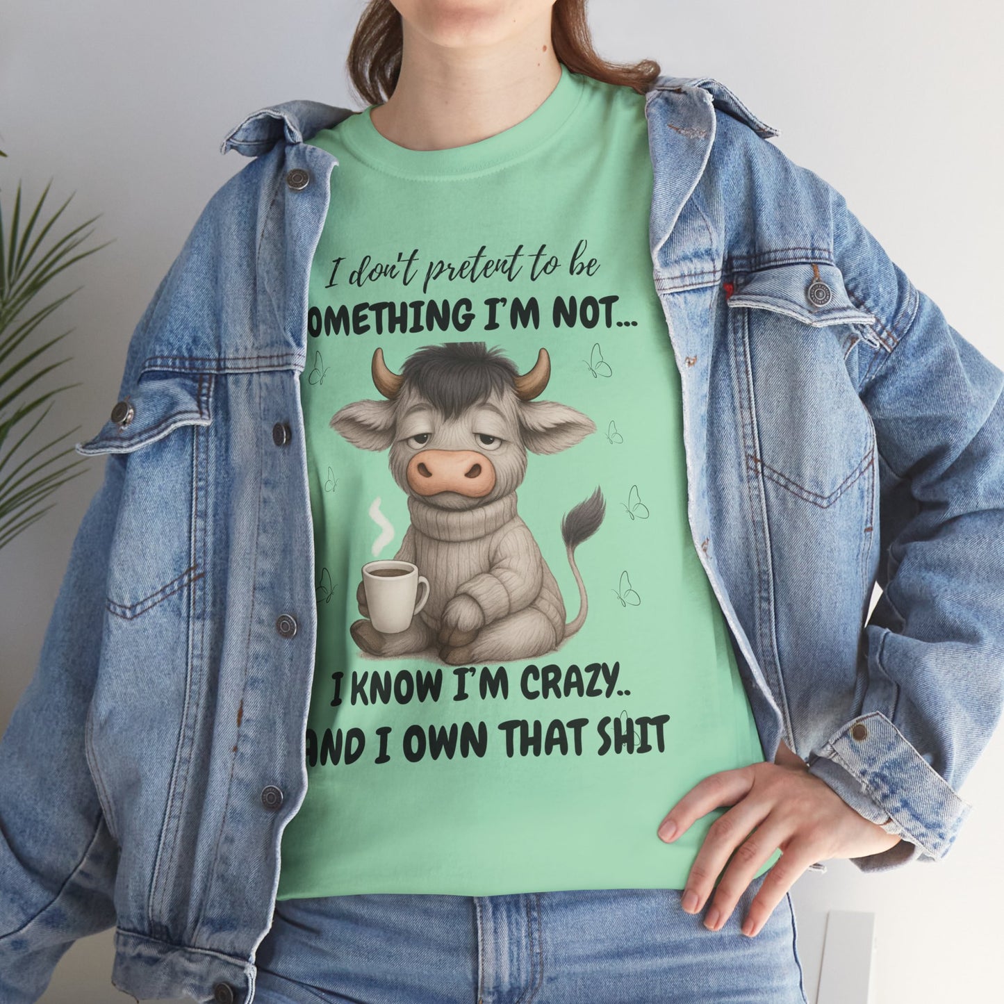 I don't pretend to be something I'm not... I know I'm Crazy and I own that shit