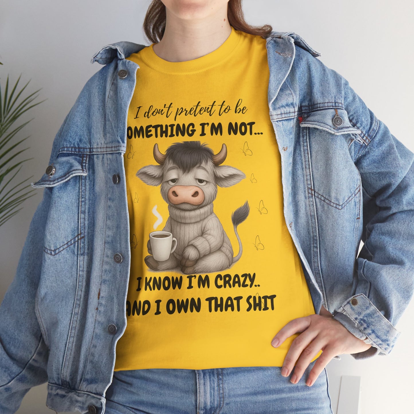 I don't pretend to be something I'm not... I know I'm Crazy and I own that shit