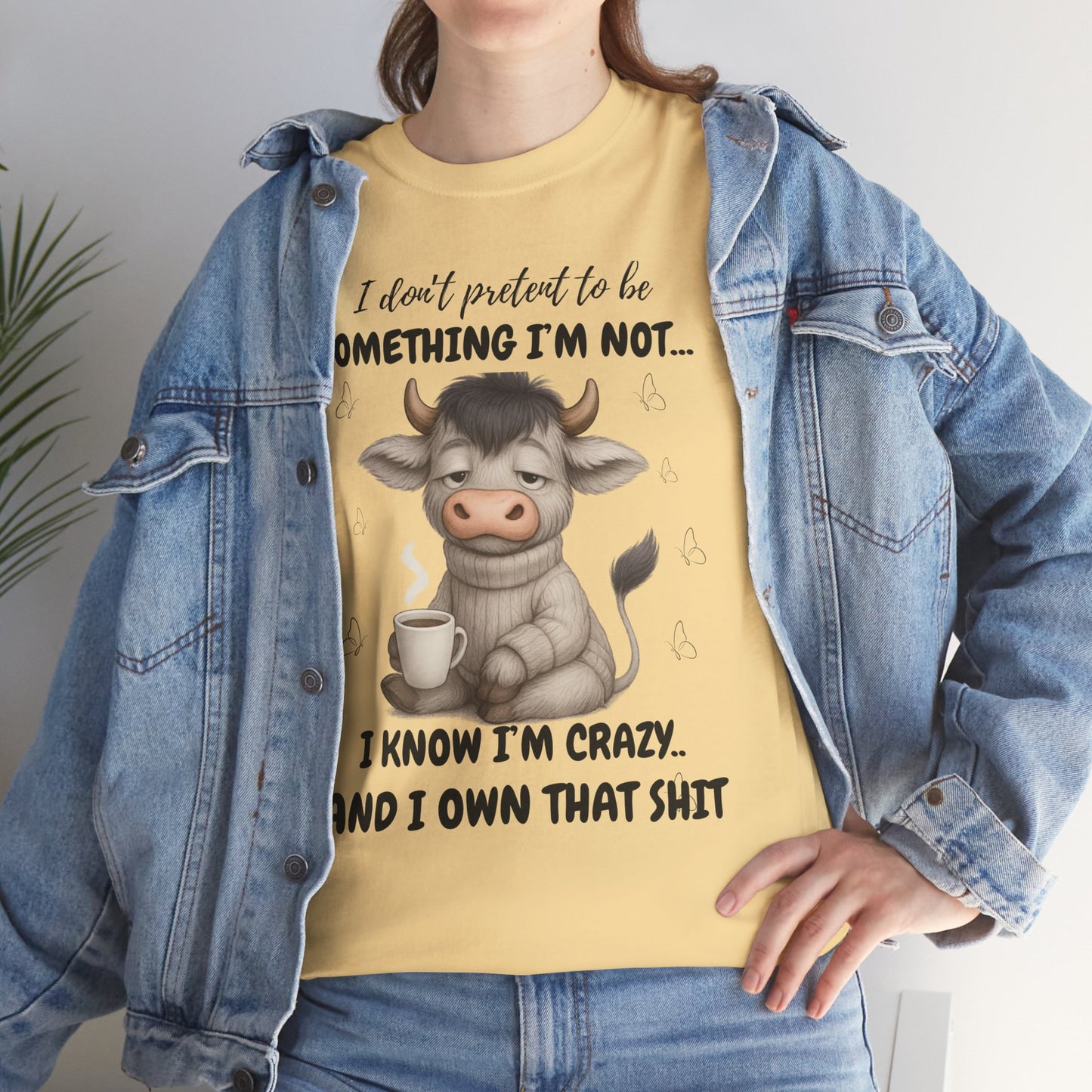 I don't pretend to be something I'm not... I know I'm Crazy and I own that shit
