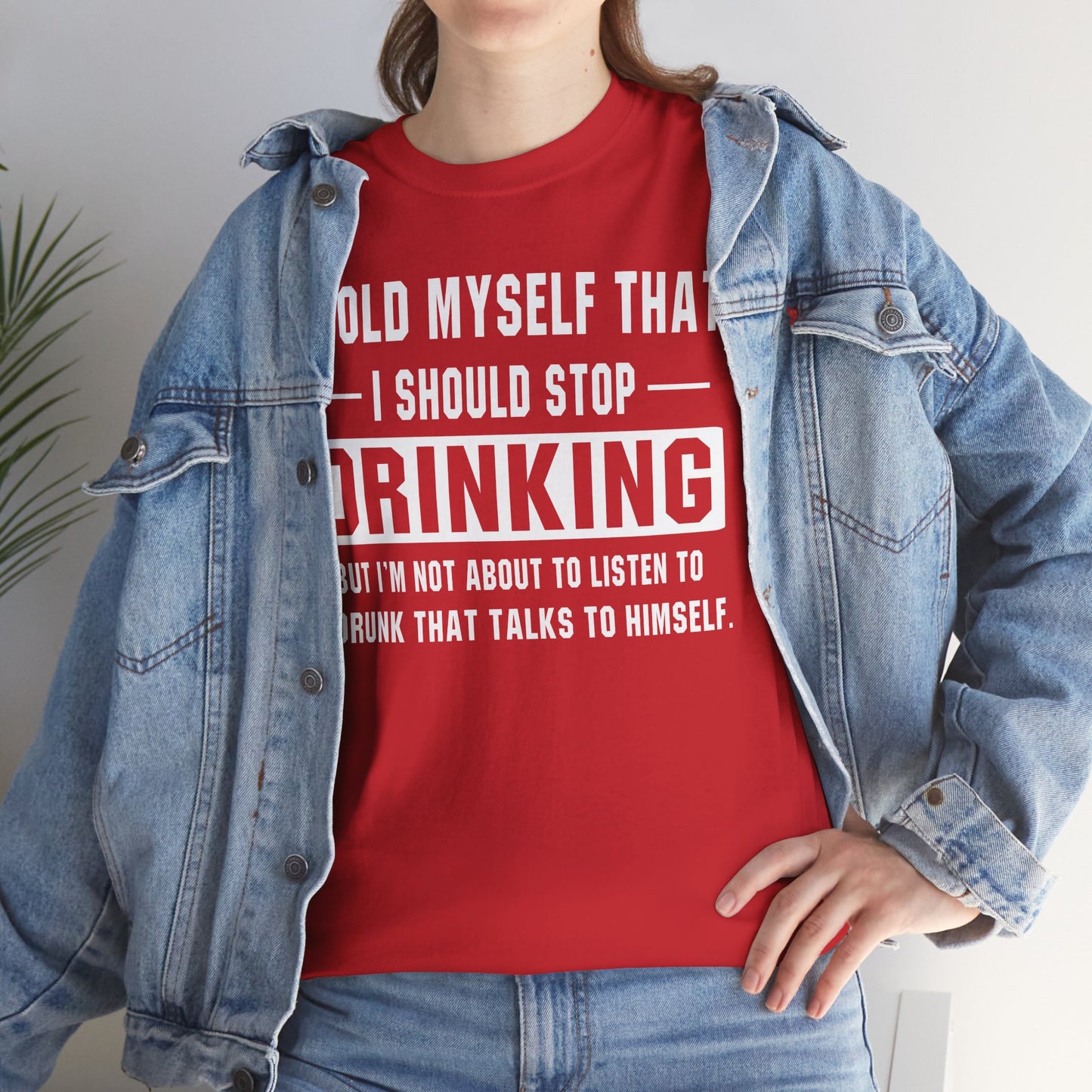 I Told Myself That I Should Stop Drinking, But I'm Not About To Listen To A Drunk That Talks To Himself