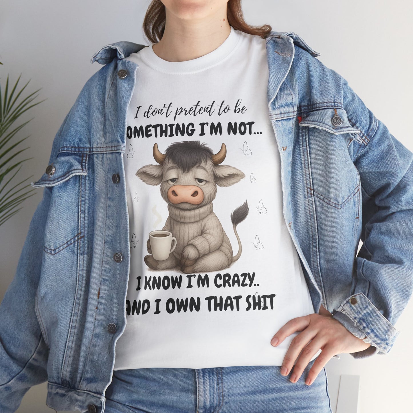 I don't pretend to be something I'm not... I know I'm Crazy and I own that shit