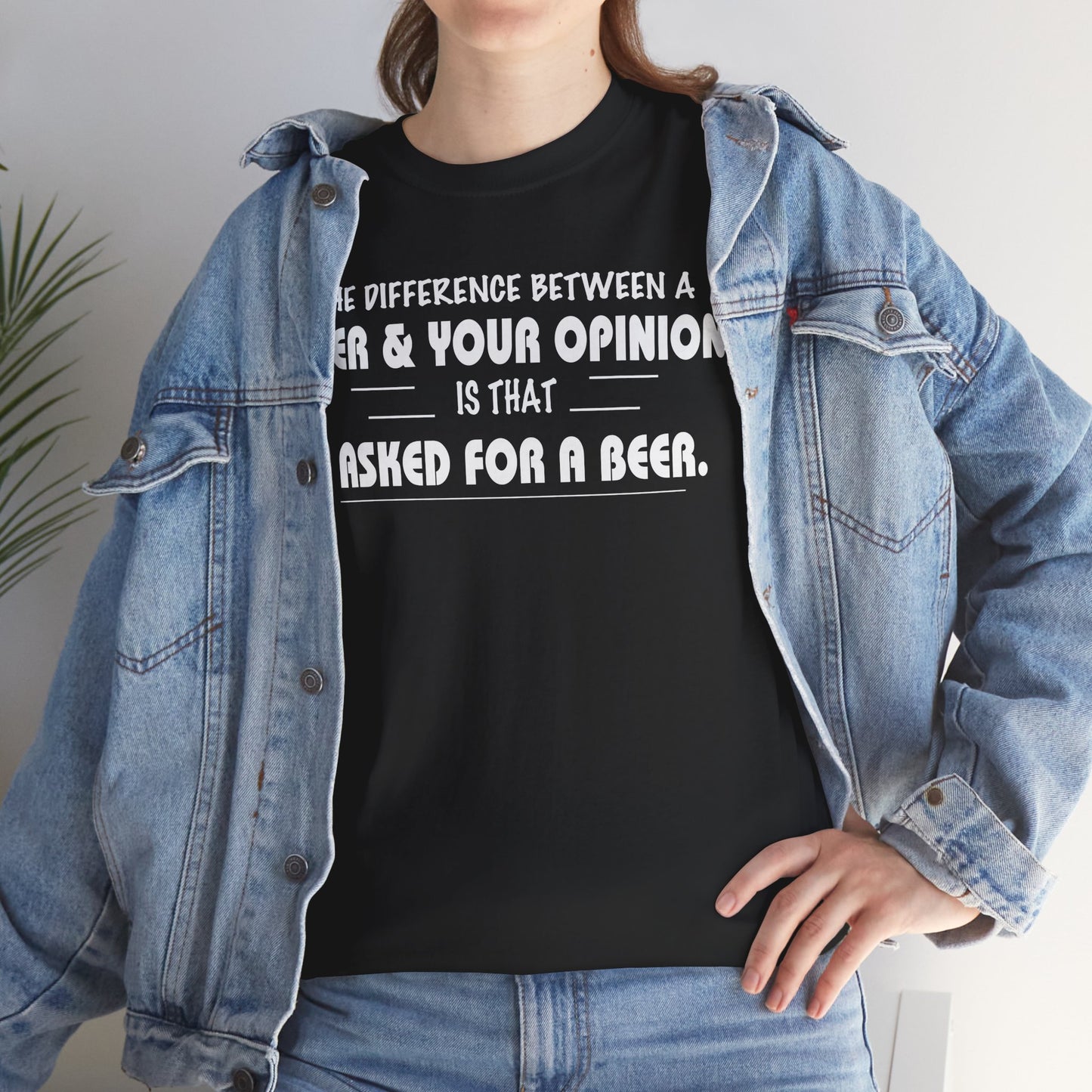 The difference between a beer and your opinion is that I asked for a beer, Tee Shirt, Unisex Cotton Shirt, Cozy Family Tee