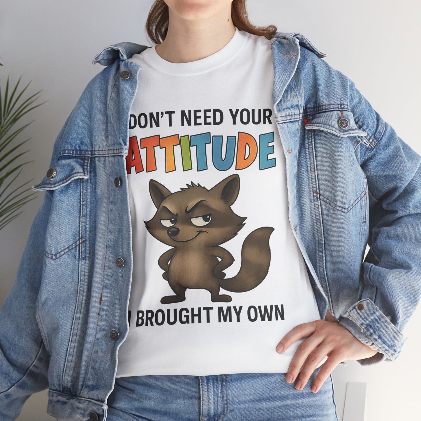 I don't need your attitude, I brought my own