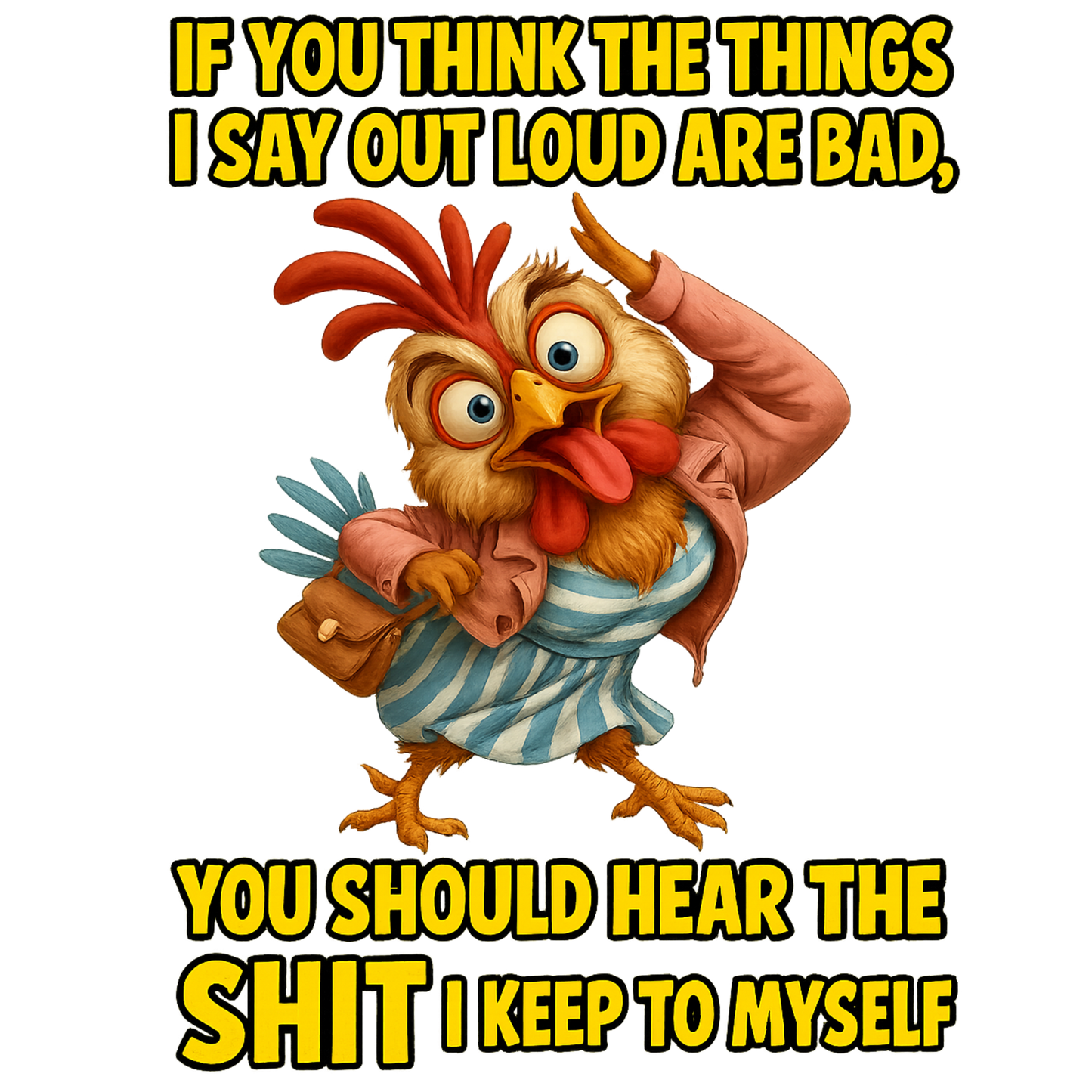 If you think the things I say out loud are bad... you should hear the sh*t I keep to myself