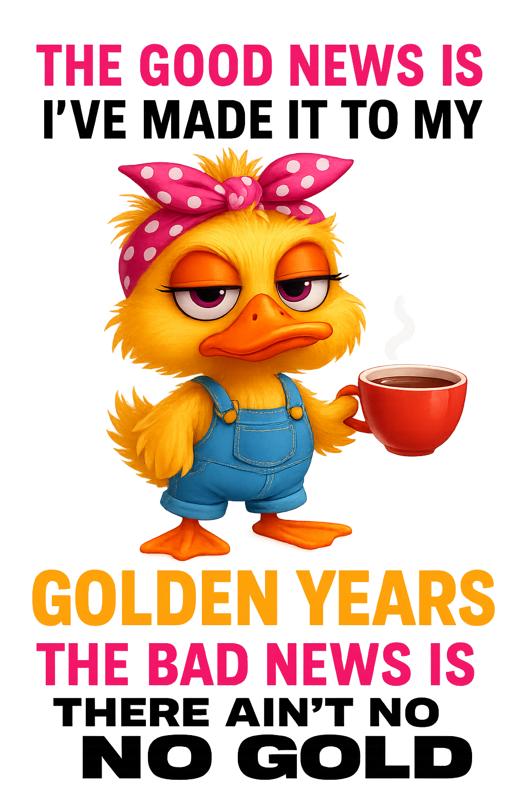 The good news I've made it to my golden years... the bad news is there ain't no gold