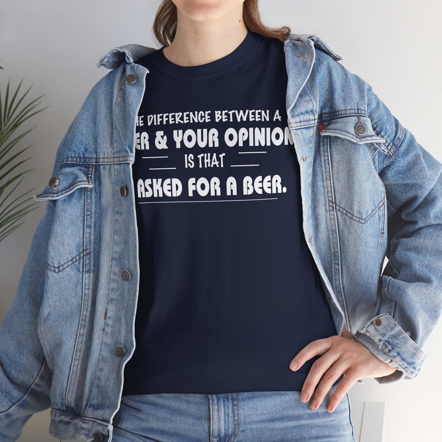 The difference between a beer and your opinion is that I asked for a beer, Tee Shirt, Unisex Cotton Shirt, Cozy Family Tee