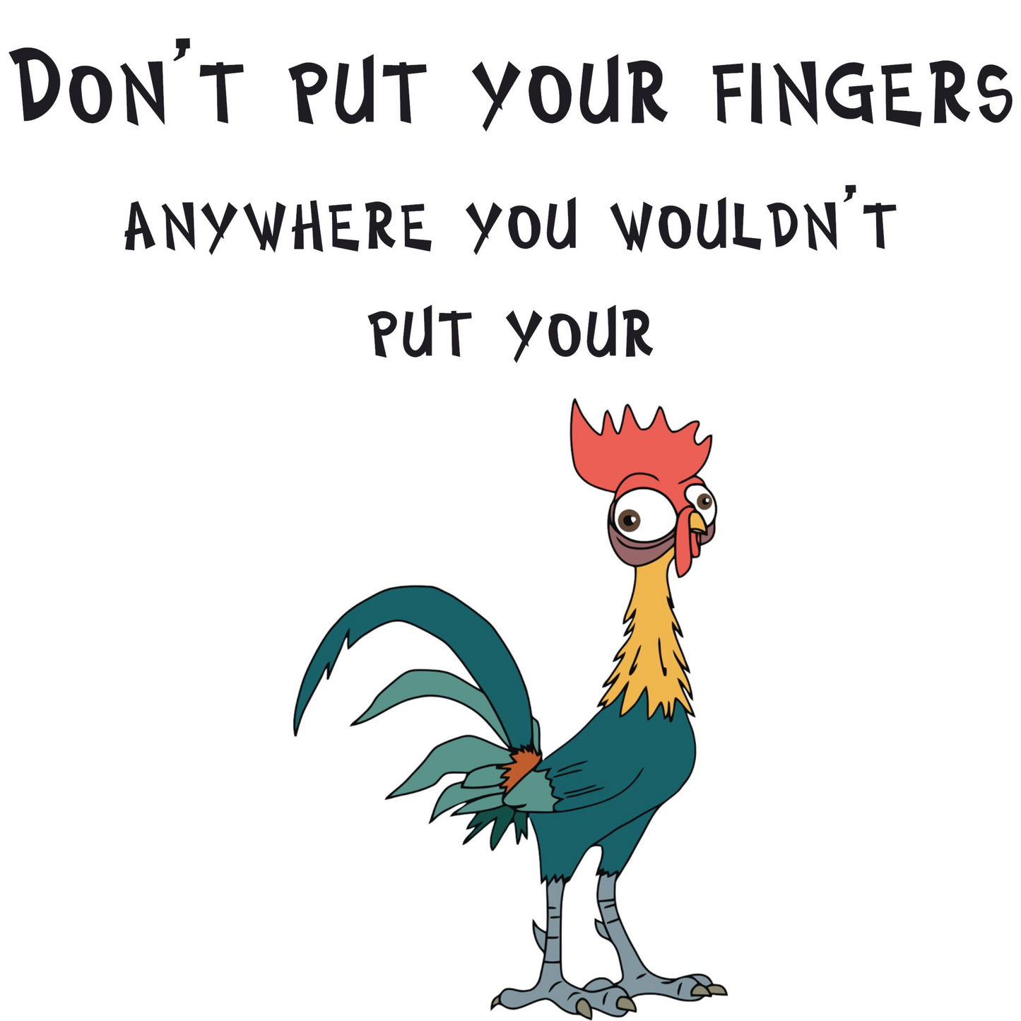 Don't put your fingers where you won't put your
