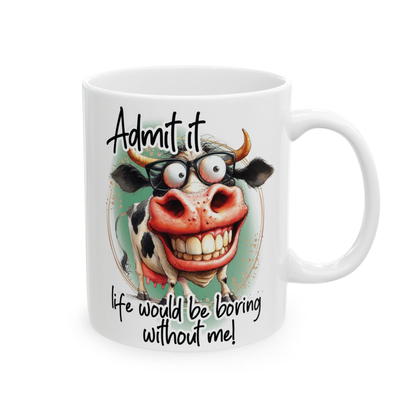 Admit It...Life Would Be Boring Without Me