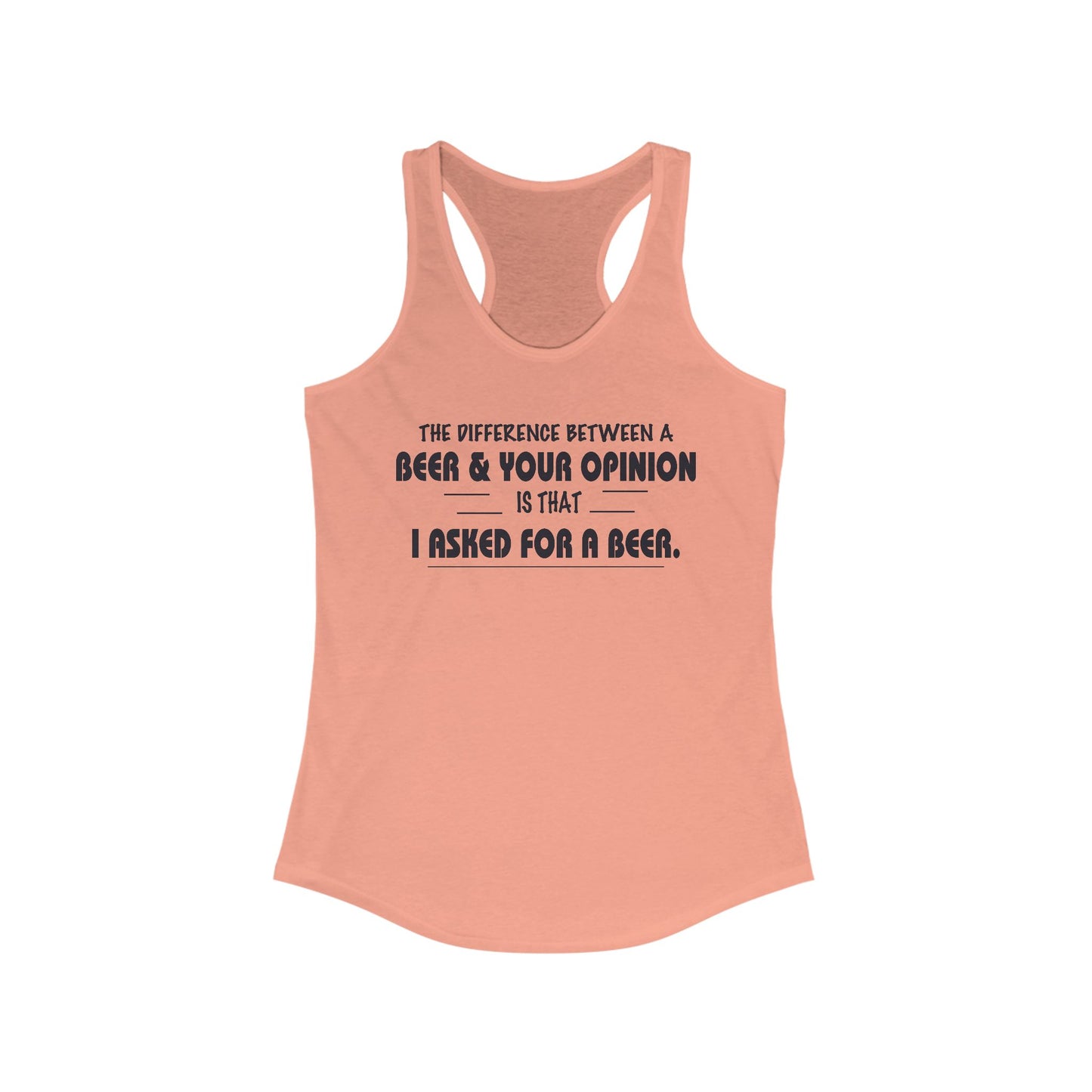Women's Racerback Tank - The difference between a beer and your opinion is I asked for the beer, Bella Canvas, Soft Lightweight Feel