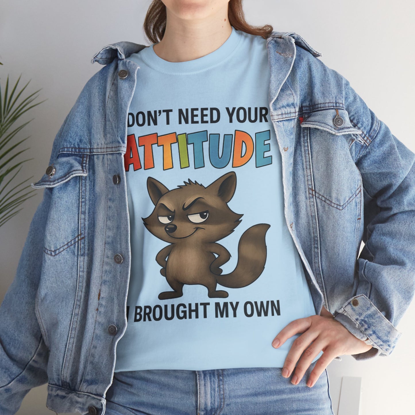 I don't need your attitude, I brought my own