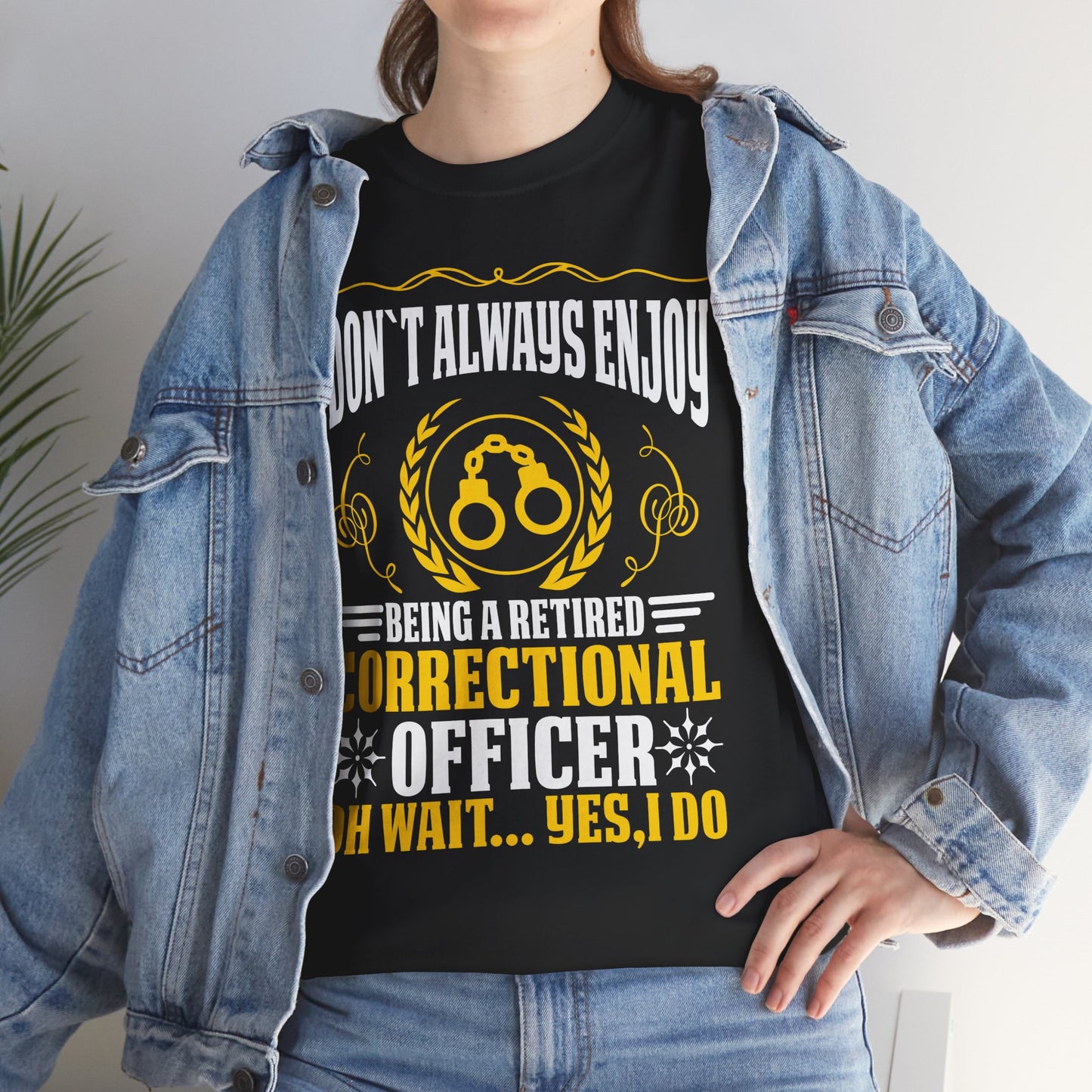 I Don't Always Enjoy Being A Retired Correctional Officer Oh Wait Yes I Do