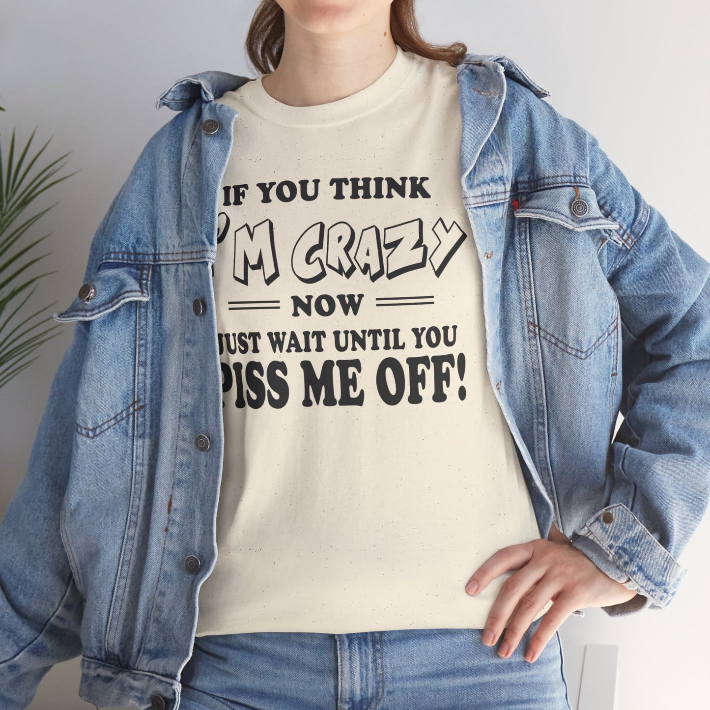 If you think I'm Crazy what until you piss me off, funny shirt, Tee Shirt, Unisex Cotton Shirt, Cozy Family Tee