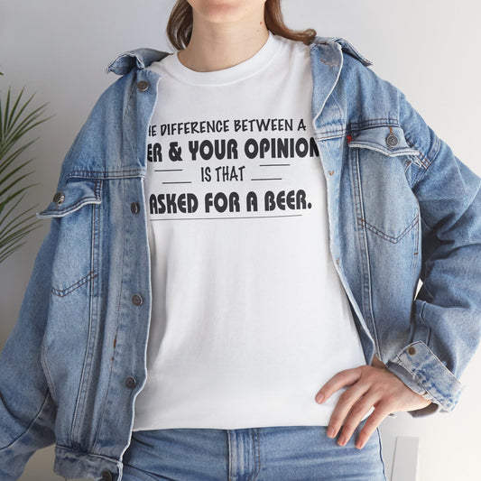 The difference between a beer and your opinion is that I asked for a beer, funny shirt, Tee Shirt, Unisex Cotton Shirt, Cozy Family Tee