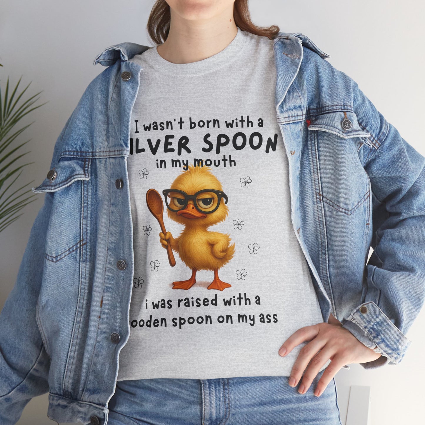 I wasn't born with a silver spoon in my mouth I was raised with a wooden spoon on my a*s