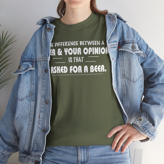 The difference between a beer and your opinion is that I asked for a beer, Tee Shirt, Unisex Cotton Shirt, Cozy Family Tee