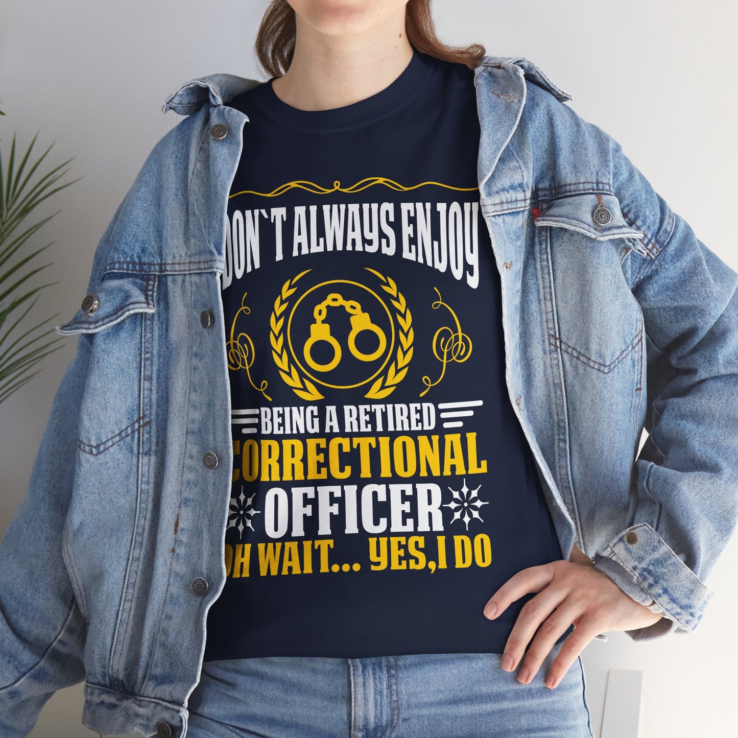 I Don't Always Enjoy Being A Retired Correctional Officer Oh Wait Yes I Do