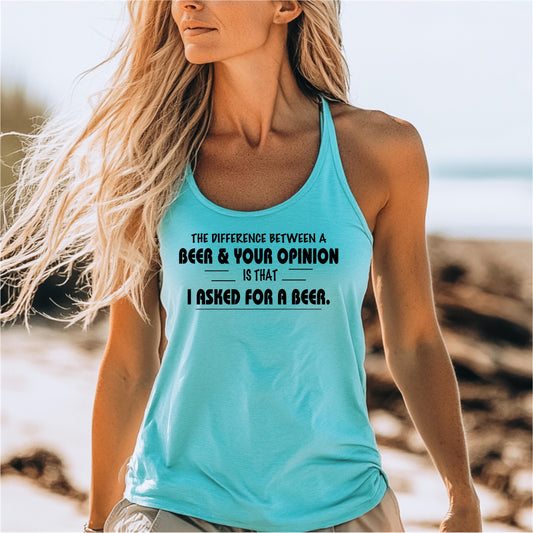 Women's Racerback Tank - The difference between a beer and your opinion is I asked for the beer, Bella Canvas, Soft Lightweight Feel