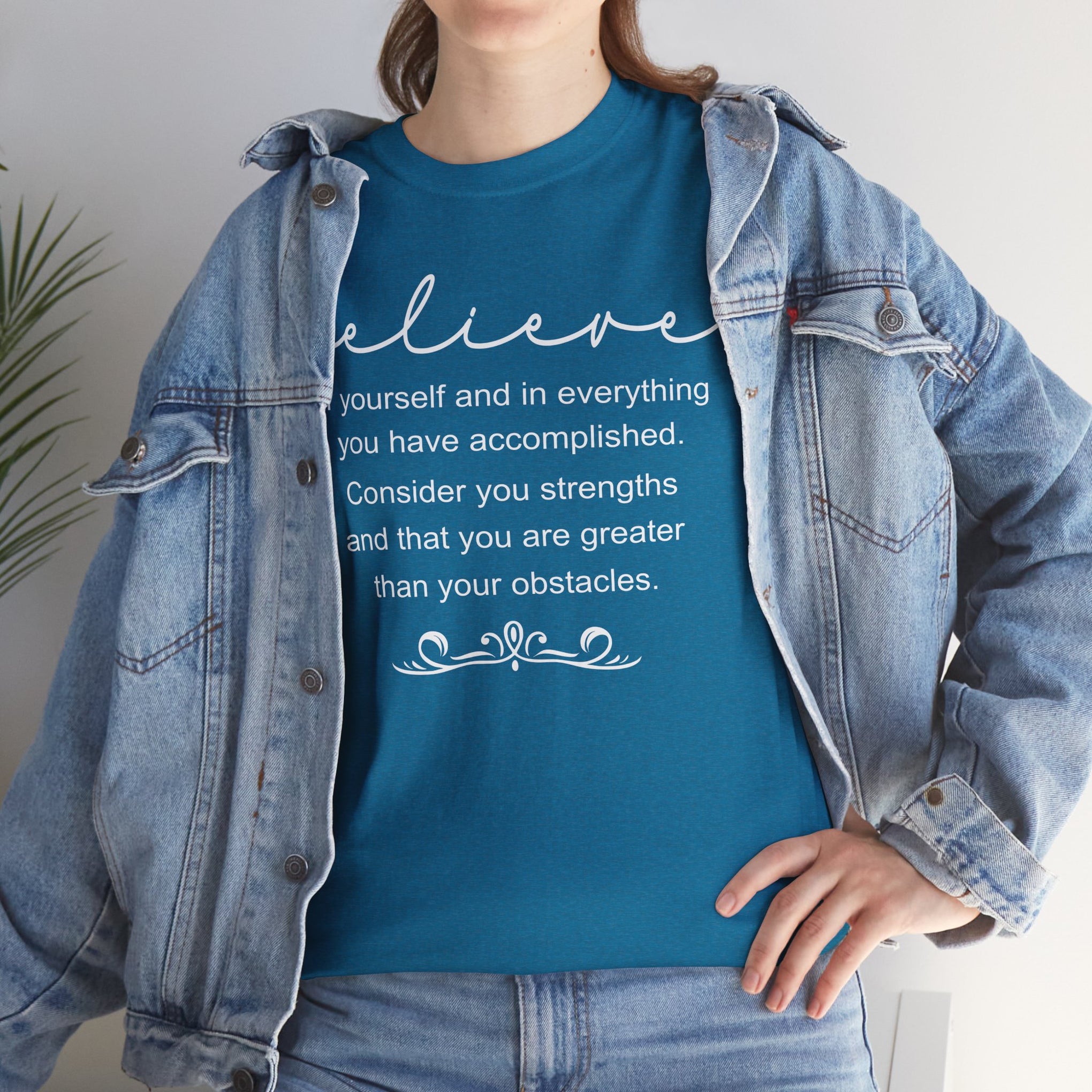 Believe In Yourself And Everything You Have Accomplished. Consider Your Strengths And That You Are Greater Than Your Obstacles