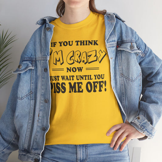 If you think I'm Crazy what until you piss me off, funny shirt, Tee Shirt, Unisex Cotton Shirt, Cozy Family Tee