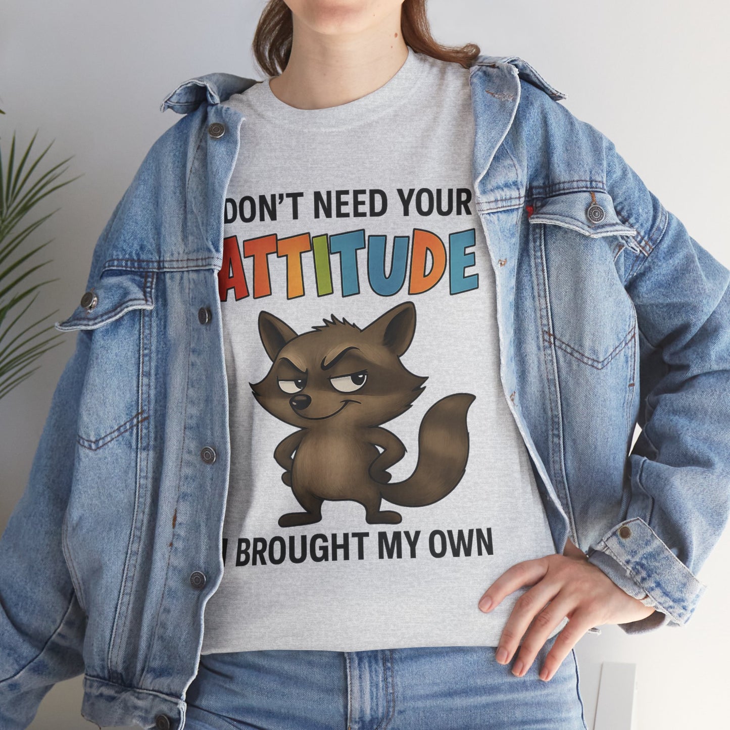 I don't need your attitude, I brought my own
