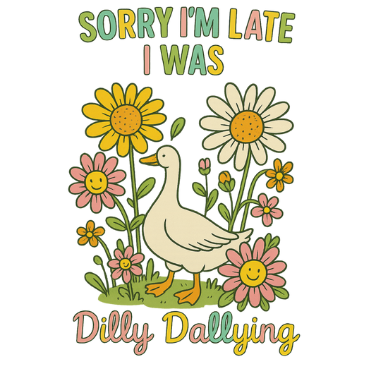 Sorry I'm Late I Was Dilly Dallying
