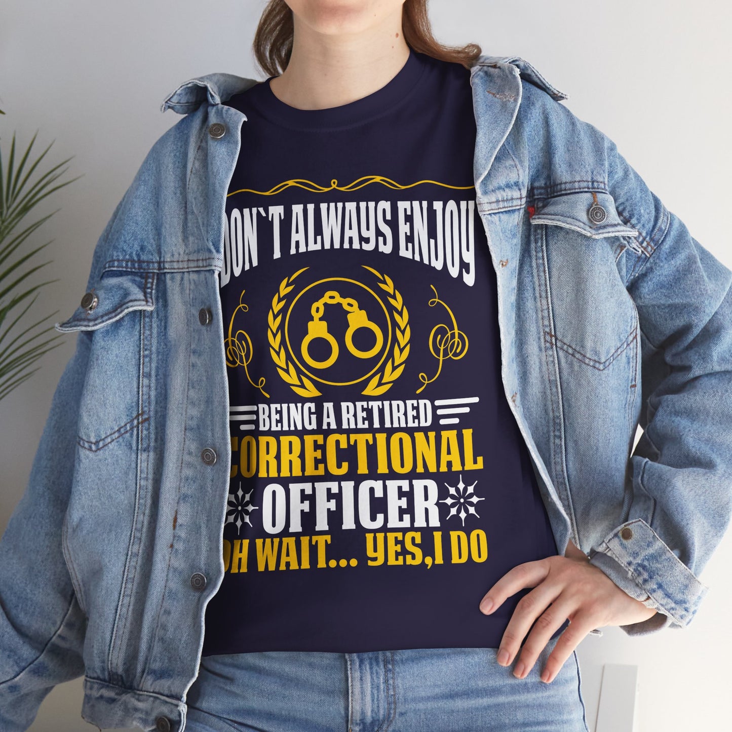 I Don't Always Enjoy Being A Retired Correctional Officer Oh Wait Yes I Do
