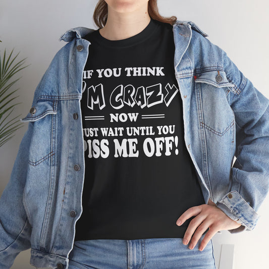 If you think I'm Crazy now just wait until you piss me off, funny shirt, Tee Shirt, Unisex Cotton Shirt, Cozy Family Tee