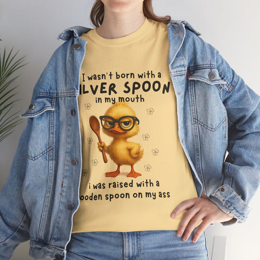 I wasn't born with a silver spoon in my mouth I was raised with a wooden spoon on my a*s