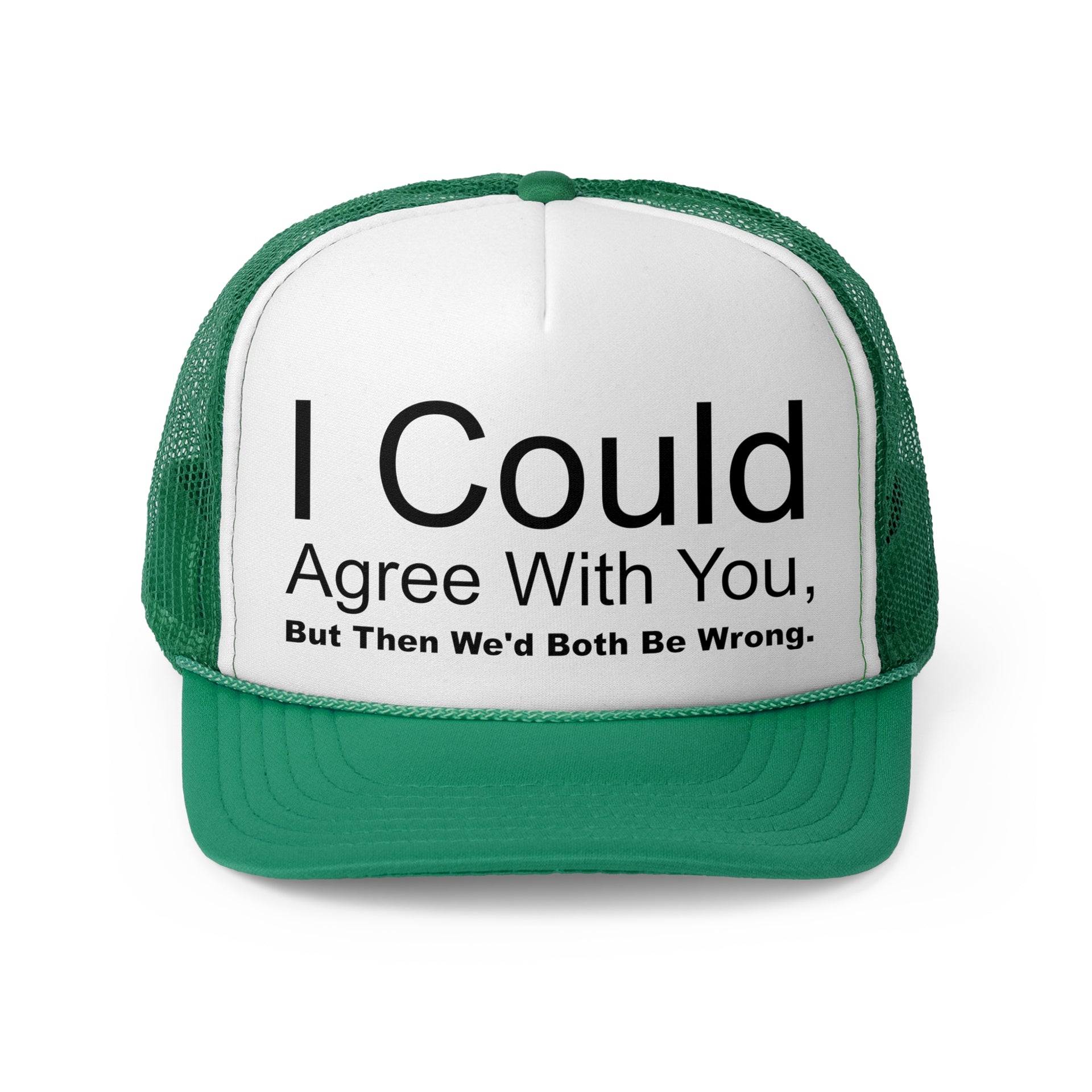 I Could Agree With You But Them We'd Both Be Wrong