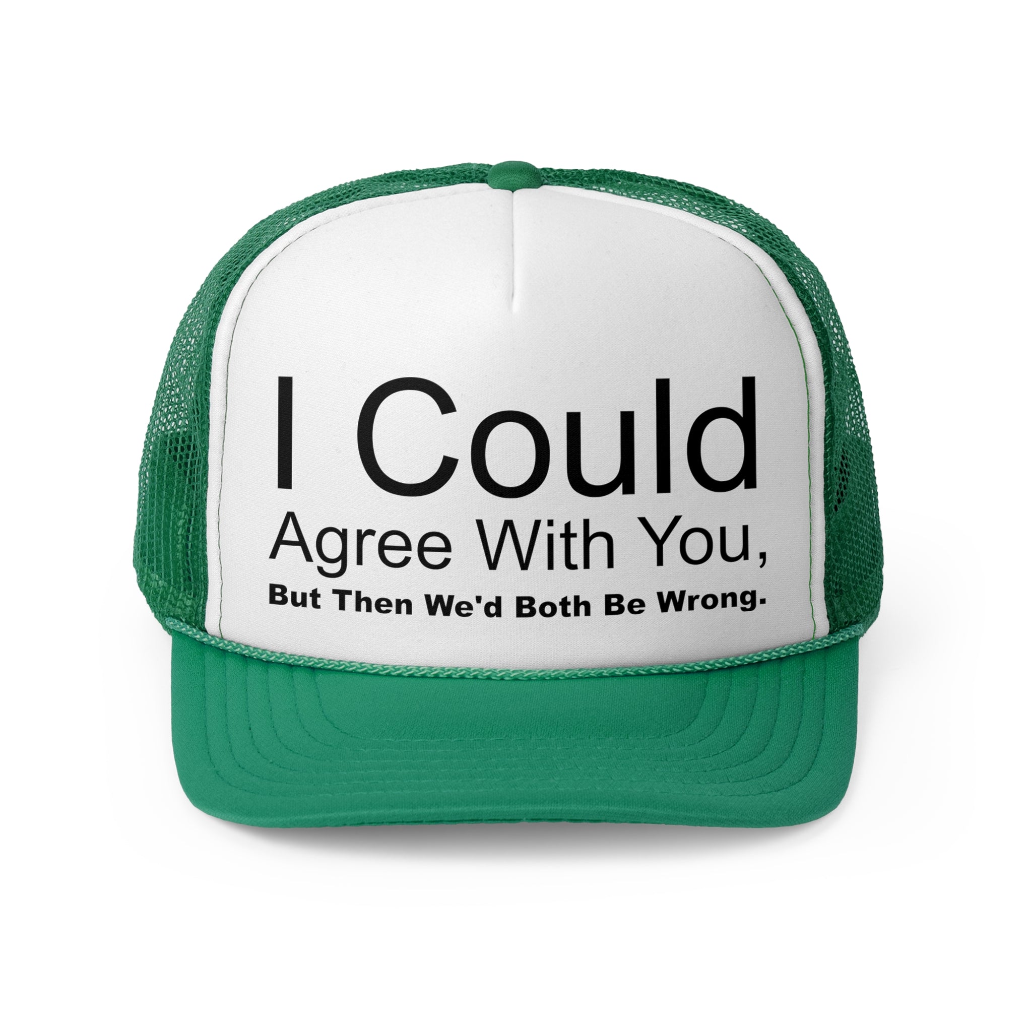 I Could Agree With You But Them We'd Both Be Wrong
