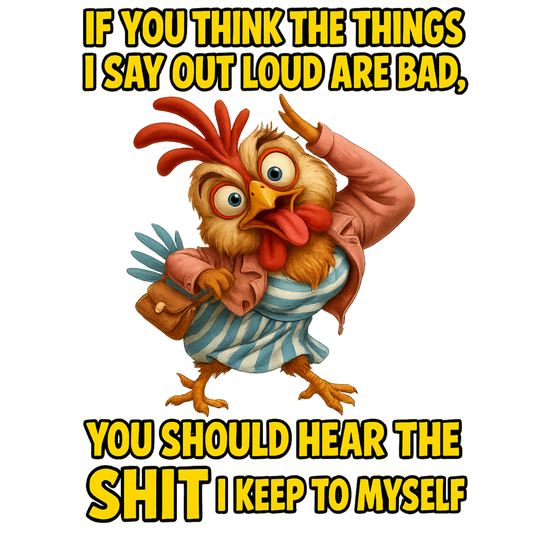 If you think the things I say out loud are bad... you should hear the sh*t I keep to myself