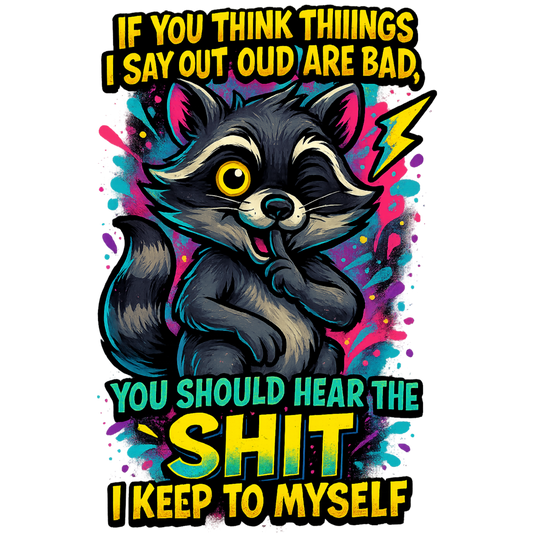 If you think the things I say out loud are bad... you should hear the sh*t I keep to myself