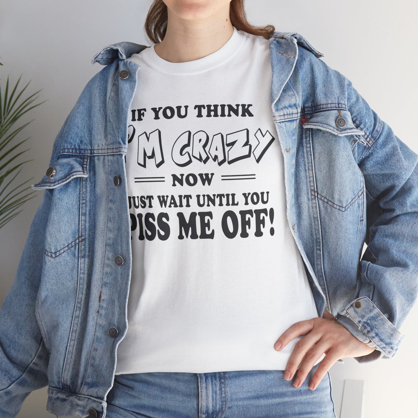 If you think I'm Crazy what until you piss me off, funny shirt, Tee Shirt, Unisex Cotton Shirt, Cozy Family Tee