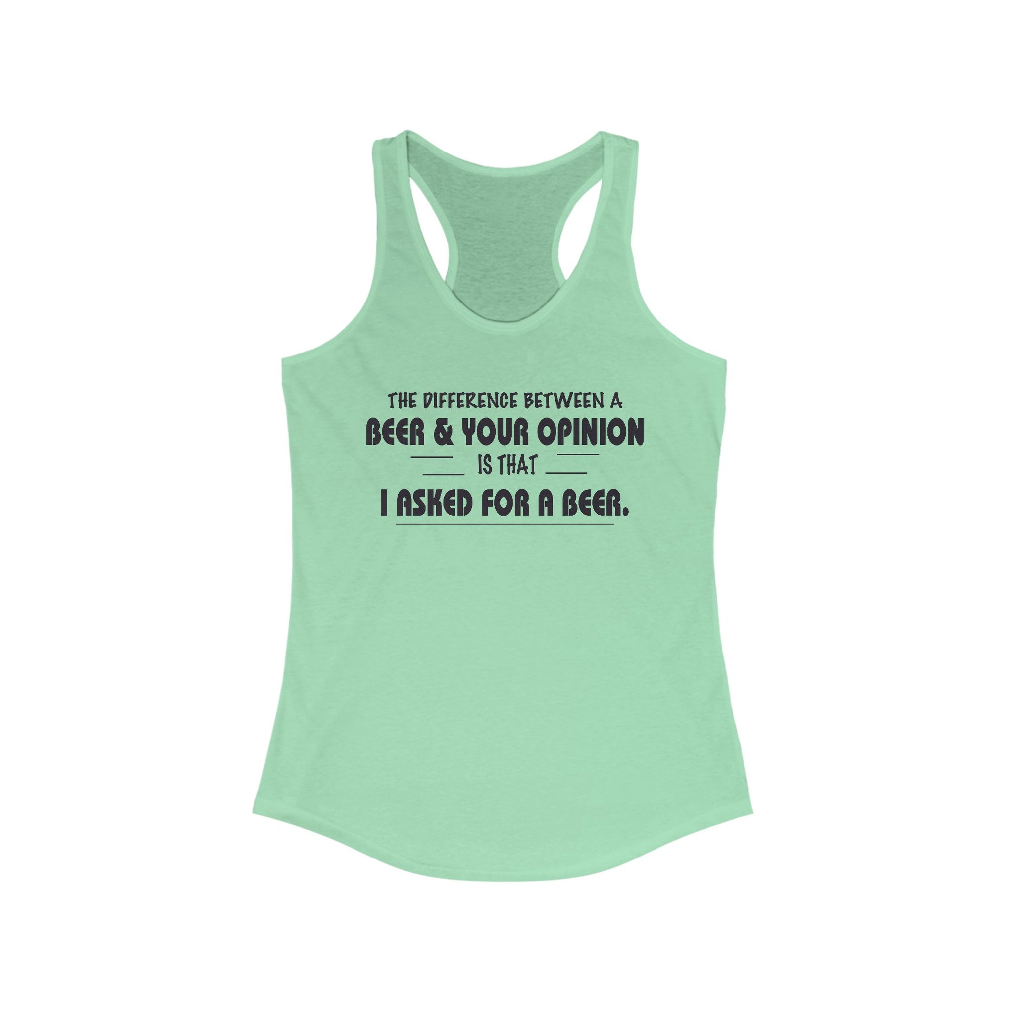 Women's Racerback Tank - The difference between a beer and your opinion is I asked for the beer, Bella Canvas, Soft Lightweight Feel