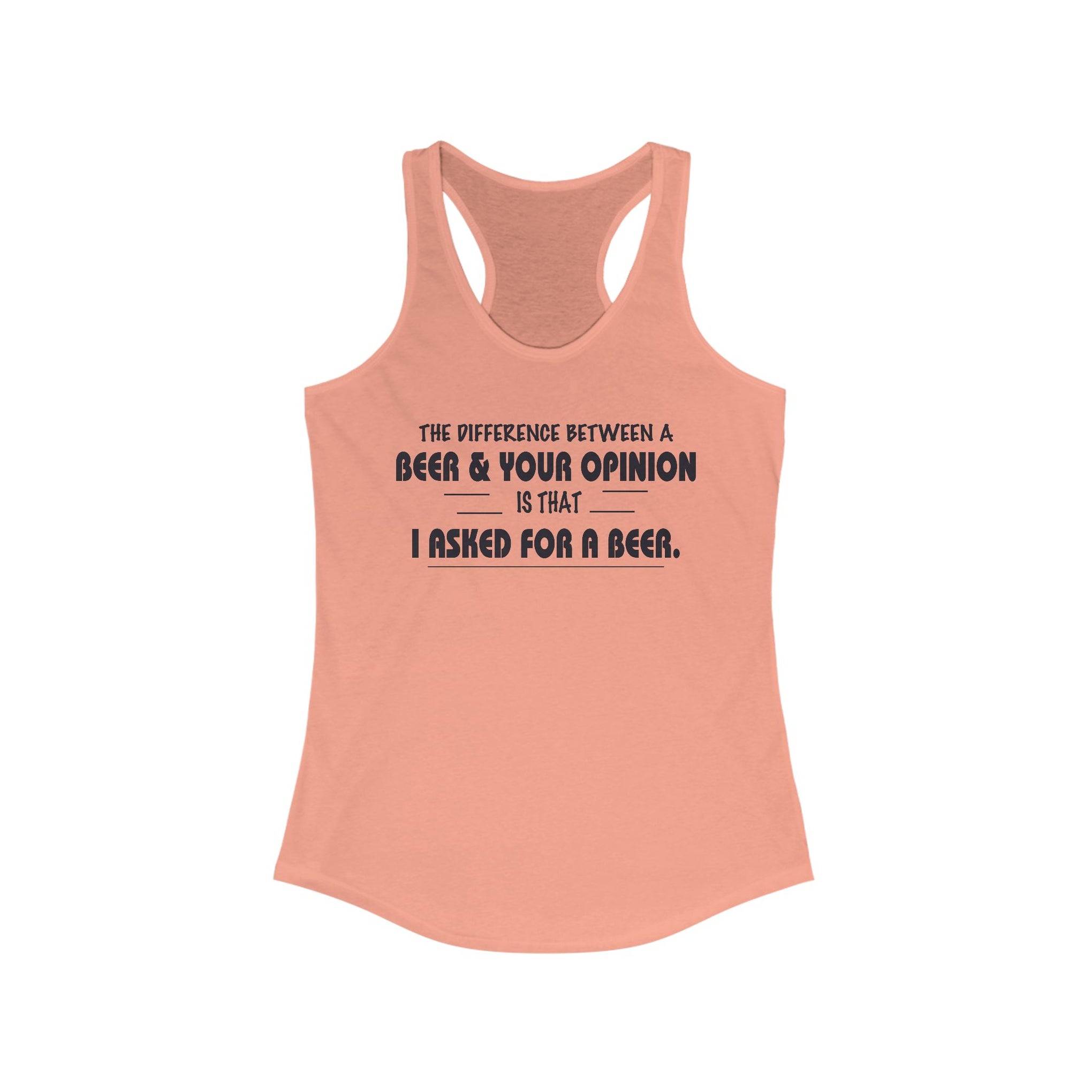 Women's Racerback Tank - The difference between a beer and your opinion is I asked for the beer, Bella Canvas, Soft Lightweight Feel