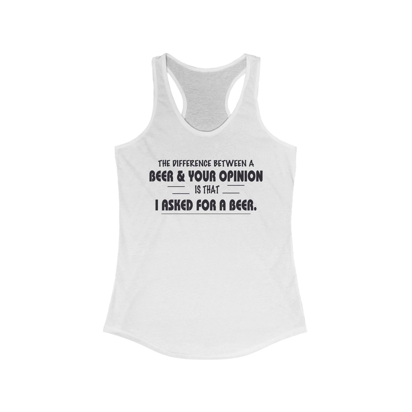 Women's Racerback Tank - The difference between a beer and your opinion is I asked for the beer, Bella Canvas, Soft Lightweight Feel